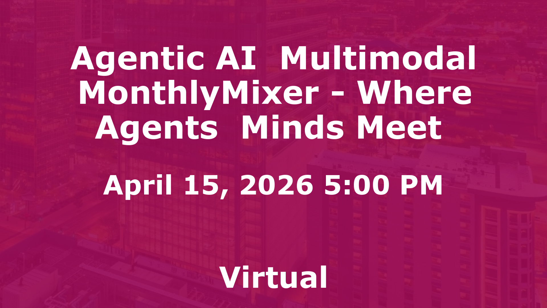 Agentic AI  Multimodal MonthlyMixer - Where Agents  Minds Meet  event image